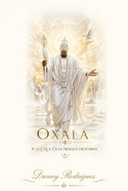 Oxala: A Luz que Guia Nossos Destinos by Danny Rodrigues