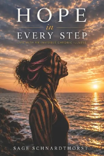 Hope in Every Step: Life with an Invisible Chronic Illness: A deeply personal account of living with an invisible chronic illness and learning how to by Sage Schnardthorst