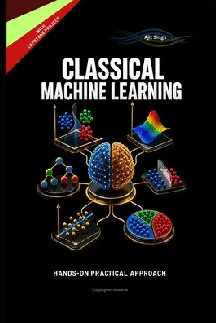 Classical Machine Learning by Ajit Singh