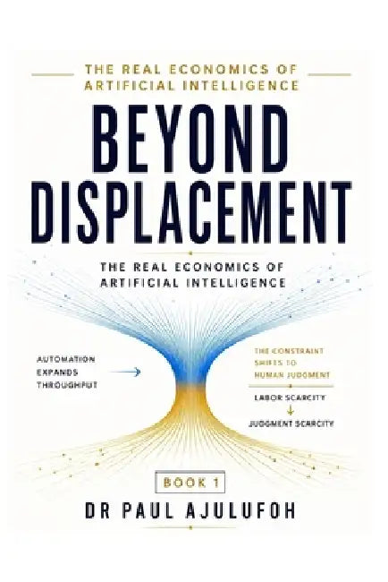 Beyond Displacement: The Real Economics of Artificial Intelligence by Paul C. Ajulufoh