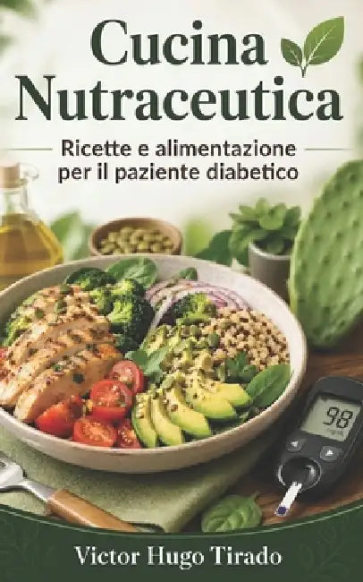 Cucina Nutraceutica - Ricette e alimentazione per il paziente diabetico: Ricette a basso indice glicemico per controllare la glicemia e migliorare la by Victor Hugo Tirado Castillo