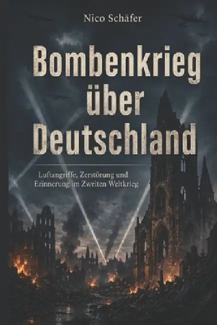 Bombenkrieg über Deutschland: Luftangriffe, Zerstörung und Erinnerung im Zweiten Weltkrieg by Nico Schäfer