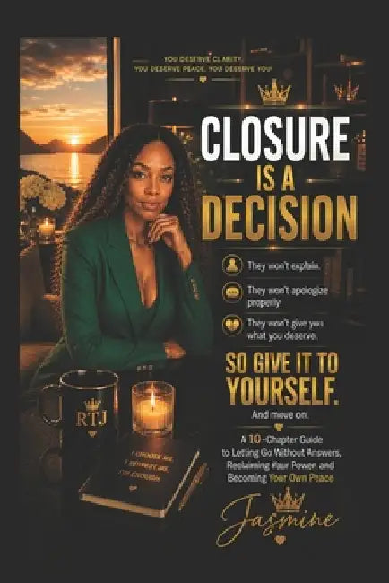 Closure Is a Decision: A 10-Chapter Guide to Letting Go Without Answers, Reclaiming Your Power, and Becoming Your Own Peace by Jasmine Gonzalez