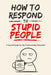 How To Respond To Stupid People by Yx Chong