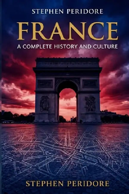 France: A Complete History and Culture by Stephen Peridore