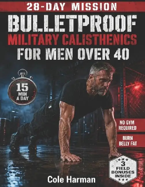Bulletproof Military Calisthenics for Men Over 40: The 28-Day Bodyweight Program With 4 Parallel Tracks to Rebuild Strength, Burn Belly Fat & Protect by Cole Harman