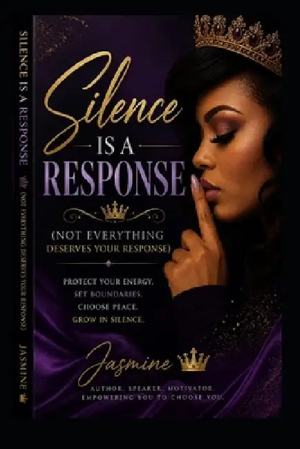 Silence Is A Response (Not Everything Deserves Your Response): A 10-Chapter Guide to Protecting Your Energy, Mastering Silence, and Moving Without Exp by Jasmine Gonzalez