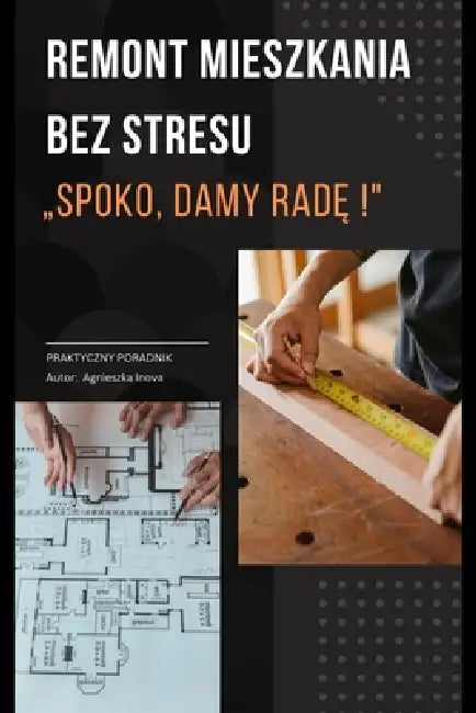 Remont mieszkania bez stresu: Spoko, damy radę! Praktyczny poradnik by Agnieszka Inova