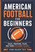 American Football for Beginners: Rules, Positions, Plays, and Terms Explained Clearly by Evan Calder Tate