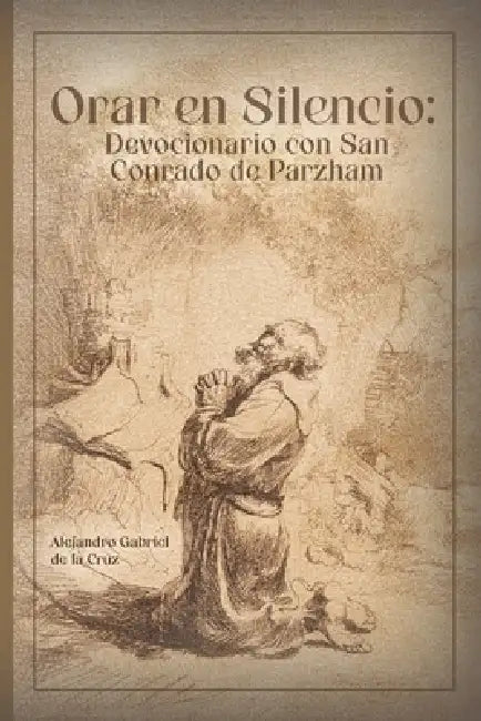 Orar en Silencio: Devocionario con San Conrado de Parzham by Alejandro Gabriel de la Cruz