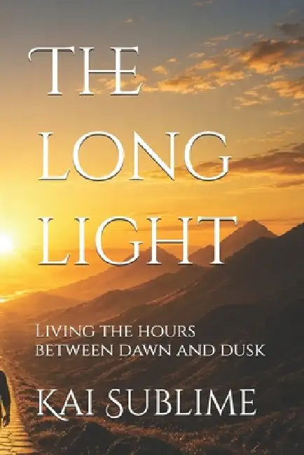 The long light: Living the hours between dawn and dusk by Kai Sublime