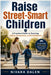 Raise Street-Smart Children: A Practical Guide to Teaching Safety, Awareness, and Confidence by Nivara Dalen