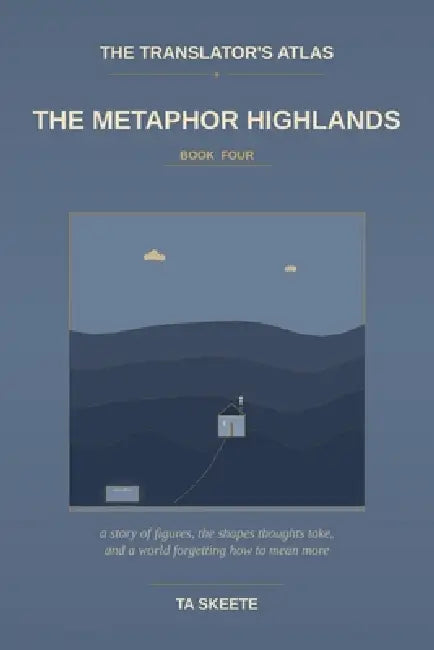 The Translator's Atlas, Book 4: The Metaphor Highlands: A Story of Figurative Language, the Mountain Walks of Yennefer the Wanderer, and a World Where by Ta Skeete