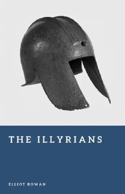 The Illyrians: Raiders of the Adriatic Coast by Elliot Rowan