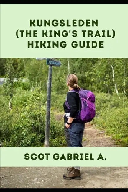 Kungsleden, (the King's Trail) Hiking Guide by Scot Gabriel A