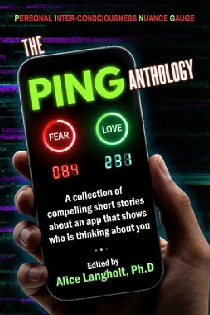 The PING Anthology: A collection of compelling short stories about an app that shows who is thinking about you. by Alice Langholt