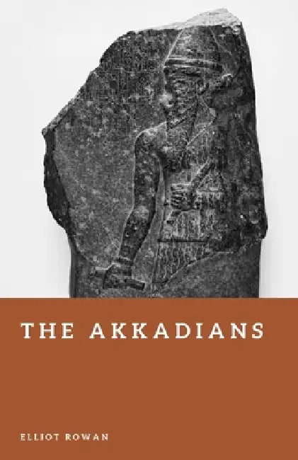 The Akkadians: The First Empire of Mesopotamia by Elliot Rowan
