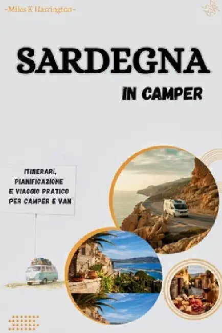Sardegna in camper: Itinerari, pianificazione e viaggio pratico per camper e van by Miles K. Harrington