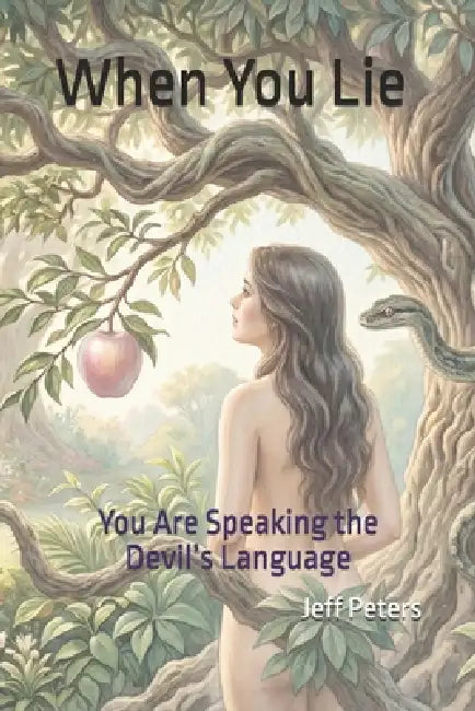 When You Lie: You Are Speaking the Devil's Language by Jeff Peters