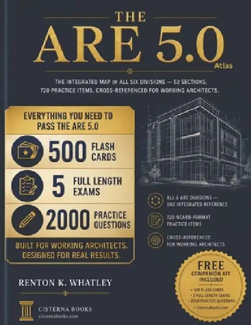 The ARE 5.0 Atlas: All Six Divisions in One Volume - 720 NCARB-Format Practice Items, 52 Sections, 374 Subsections, Cross-Referenced for Working Archi by Renton K. Whatley