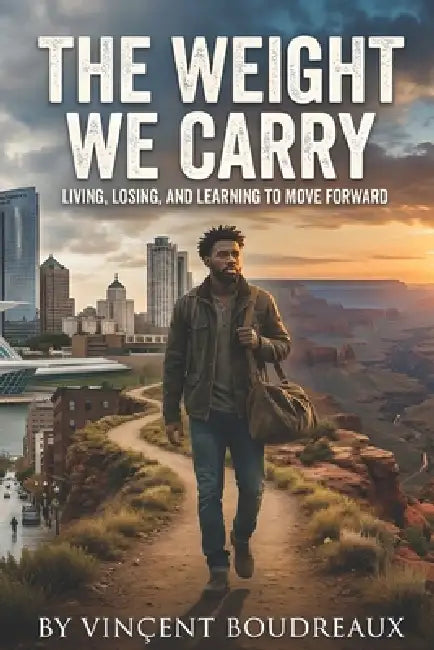 The Weight We Carry: Living, Losing, and Learning to Move Forward by Vincent Boudreaux