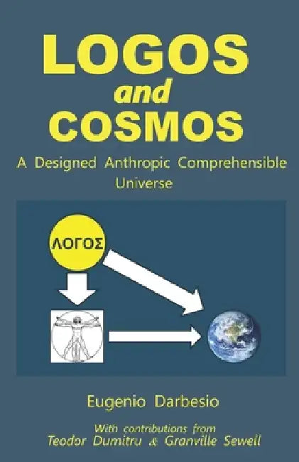 LOGOS and COSMOS: A Designed Anthropic Comprehensible Universe by Teodor Dumitru, Granville Sewell, Eugenio Darbesio