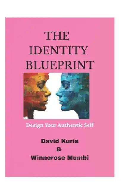 The Identity Blueprint: Design Your Authentic Self by Winnerose Mumbi Njoroge, David Kuria Ndungu