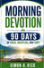 Morning Devotion 90 Days of Focus, Discipline, and Faith: A 90-Day Christian Devotional with Daily Reflections, Prayers, and Action Steps to Build Foc by Simon B. Rick