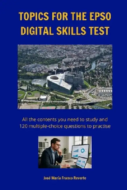 Topics for the EPSO digital skills test: All the contents you need to study and 120 multiple-choice questions to practise by José María Franco Reverte
