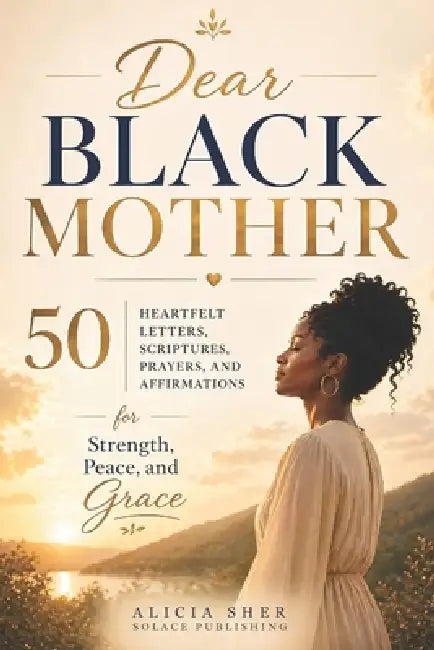Dear Black Mother: 50 Heartfelt Letters, Scriptures, Prayers, and Affirmations for Strength, Peace, and Grace by Solace Publishing