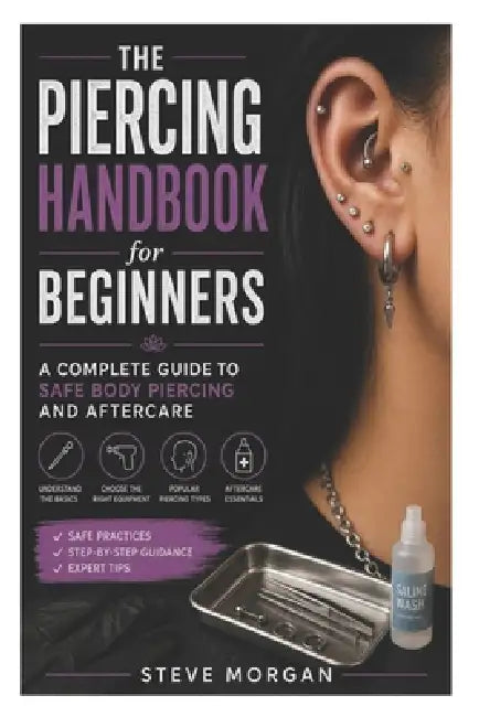 The Piercing Handbook for Beginners: A Complete Guide to Safe Body Piercing and Aftercare by Steve Morgan