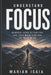 Understand Focus: Rebuild Your Attention and Take Back Control of Your Mind by Marian Isaia