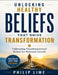 Unlocking Healthy Beliefs That Drive Transformation: Cultivating Transformational Beliefs for Personal Growth by Philip Lime