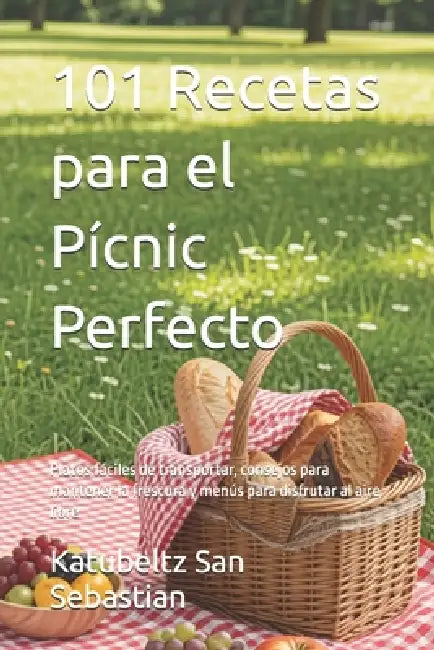 101 Recetas para el Pícnic Perfecto: Platos fáciles de transportar, consejos para mantener la frescura y menús para disfrutar al aire libre by Katubeltz San Sebastian
