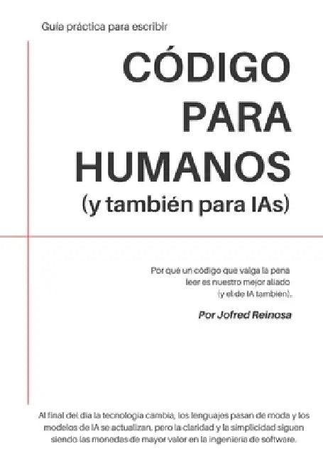 Código para Humanos (y también para IAs): Guía práctica para escribir código que humanos e IAs puedan comprender, mantener y evolucionar by Jofred Reinosa