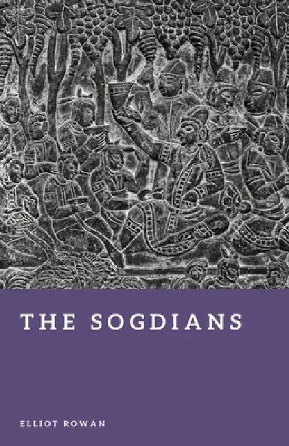 The Sogdians: Merchants of the Silk Road by Elliot Rowan