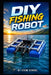 DIY Fishing Robot: Build Your Own Smart Robotic Fishing System for Automated Catching by Stem School