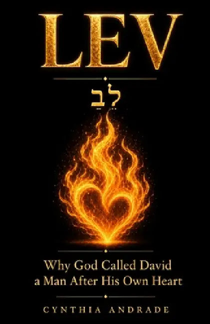Lev: Why God Called David a Man After His Own Heart - A Hebrew Word Study on Faith, Failure, and Restoration by Cynthia Andrade