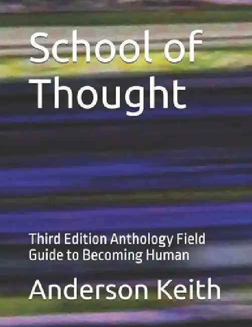 School of Thought: Third Edition Anthology Field Guide to Becoming Human by Anderson Keith