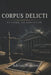 Corpus Delicti: No Crime, No Conviction by Adrian Shapiro