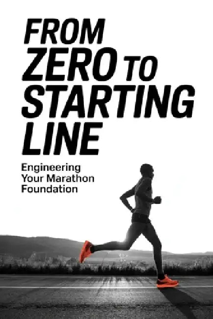 From Zero to Starting Line: Engineering Your Marathon Foundation by Callan Mercer