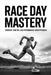 Race Day Mastery: Strategy, Control, and Performance Under Pressure by Callan Mercer