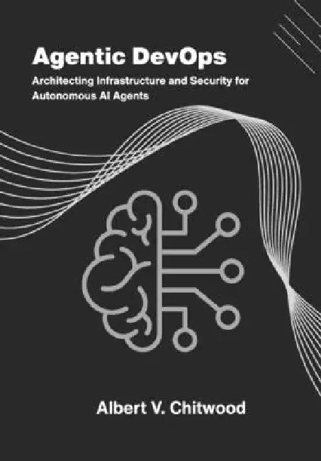 Agentic DevOps: Architecting Infrastructure and Security for Autonomous AI Agents by Albert V. Chitwood