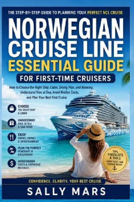 Norwegian Cruise Line Essential Guide for First-Time Cruisers: How to Choose the Right Ship, Cabin, Dining Plan, and Itinerary, Understand Free at Sea by Sally Mars