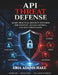 API Threat Defense: Learn Practical Security Patterns for Identity, Access Control, and Data Protection by Aria Adams Hall