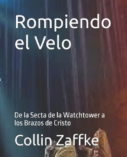 Rompiendo el Velo: De la Secta del Watchtower a los Brazos de Cristo by Jane Saints, Collin Zaffke