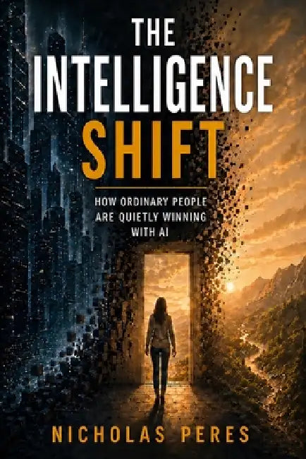 The Intelligence Shift: How Ordinary People Are Quietly Winning with AI by Nicholas Peres