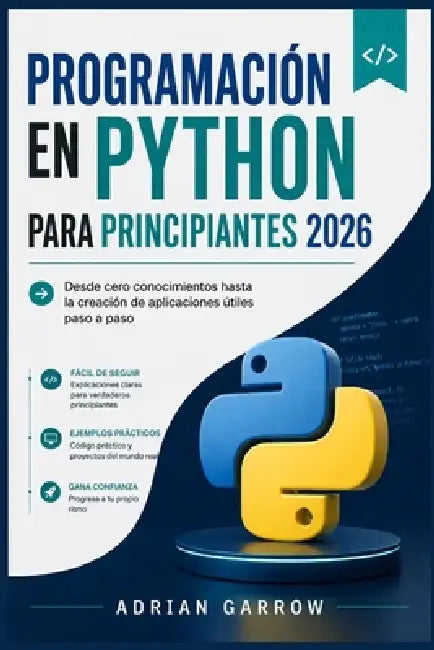 Programación en Python para principiantes 2026: Desde cero conocimientos hasta la creación de aplicaciones útiles paso a paso by Adrian Garrow