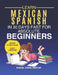Learn Mexican in 30 Days fast for Absolute Beginners: A Practical Step-by-Step Guide for All Levels of Beginners to Speak Real-Life Mexican by Daniel James Mercer