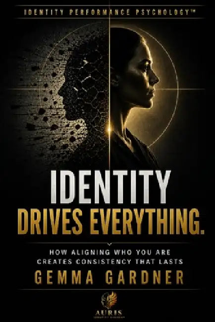 Identity Drives Everything: Why You Can Perform, But Can't Stay Consistent - And What Actually Stabilises It by Gemma Gardner
